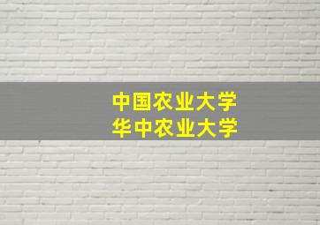 中国农业大学 华中农业大学